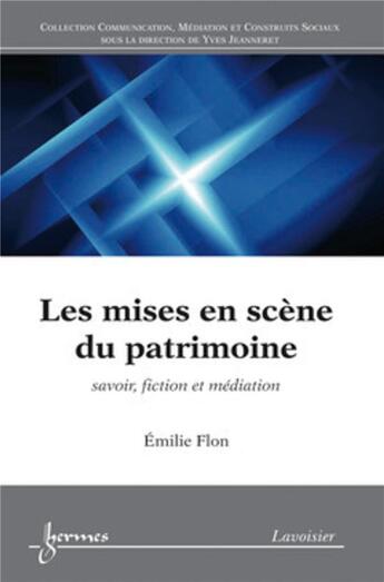 Couverture du livre « Les mises en scène du patrimoine : Savoir, fiction et médiation » de Yves Jeanneret et Emilie Flon aux éditions Hermes Science Publications