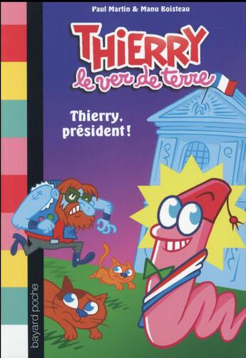 Couverture du livre « Thierry le ver de terre T.2 ; Thierry président » de Paul Martin et Emmanuel Boisteau aux éditions Bayard Jeunesse