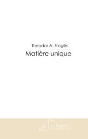 Couverture du livre « Matière unique » de Fragilis Theodor A. aux éditions Le Manuscrit