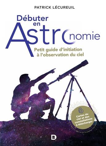 Couverture du livre « Débuter en astronomie : petit guide d'initiation à l'observation du ciel » de Patrick Lecureuil aux éditions De Boeck Superieur