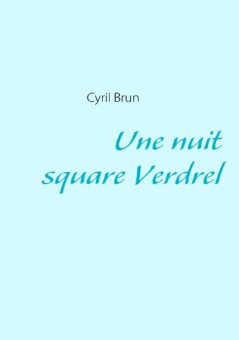 Couverture du livre « Une nuit square Verdrel » de Brun Cyril aux éditions Books On Demand