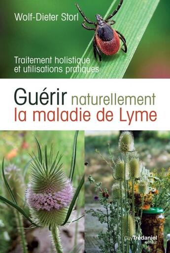 Couverture du livre « Guérir naturellement la maladie de Lyme ; traitement holistique et utilisations pratiques » de Wolf-Dieter Storl aux éditions Guy Trédaniel