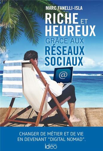 Couverture du livre « Riche et heureux grâce aux réseaux sociaux » de Marc Fanelli-Isla aux éditions Ideo