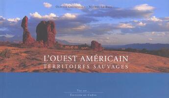 Couverture du livre « L'Ouest Americain, Territoires Sauvages » de M Lebris et Olivier Grunewald aux éditions Chene