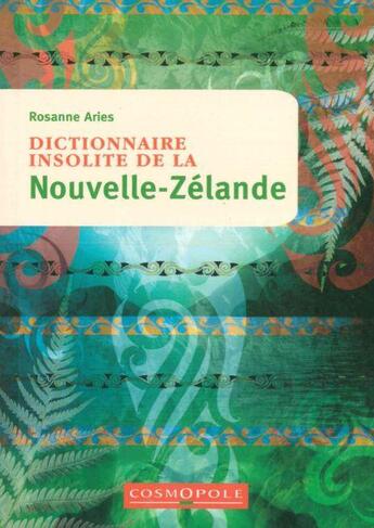 Couverture du livre « Dictionnaire insolite de la Nouvelle-Zélande » de Rosanne Aries aux éditions Cosmopole