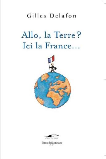 Couverture du livre « Allo, la terre ? ici la france... » de Gilles Delafon aux éditions La Martiniere