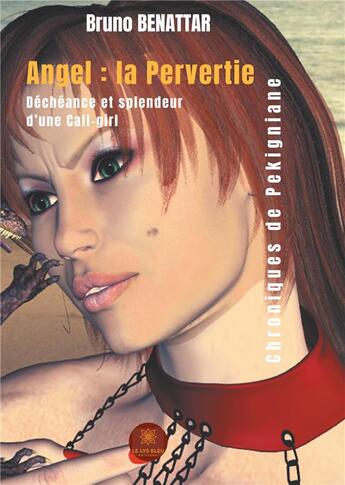 Couverture du livre « Angel : la pervertie ; déchéance et splendeur d'une call-girl ; chronique de Pekigniane » de Bruno Benattar aux éditions Le Lys Bleu