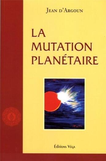 Couverture du livre « La mutation Planétaire » de Jean D' Argoun aux éditions Vega