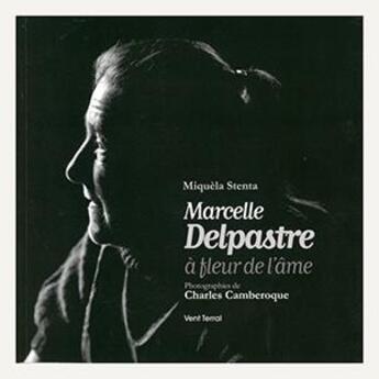 Couverture du livre « Marcelle Delpastre : à fleur de l'âme » de Miquela Stenta et Charles Camberoque aux éditions Vent Terral