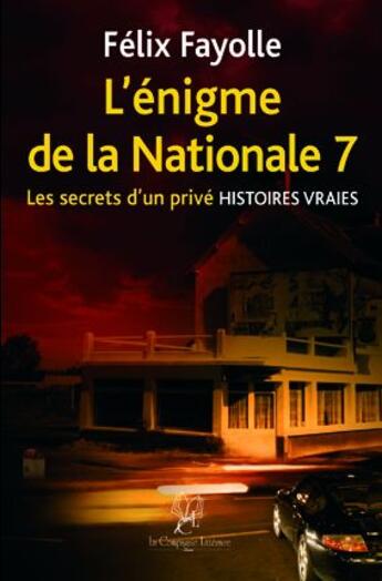 Couverture du livre « L'énigme de la nationale 7 ; les secrets d'un privé ; histoires vraies » de Felix Fayolle aux éditions La Compagnie Litteraire