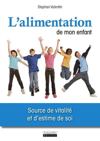 Couverture du livre « L'alimentation de mon enfant ; source de vitalité et d'estime de soi » de Stephan Valentin aux éditions La Source Vive