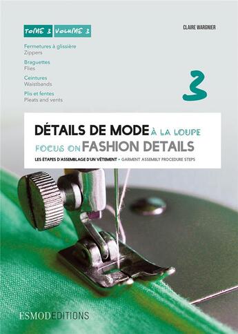 Couverture du livre « Détails de mode à la loupe ; femme-home-enfant t.3 ; fermetures à glissières, braguettes, ceintures, plis et fentes » de Claire Wargnier aux éditions Esmod