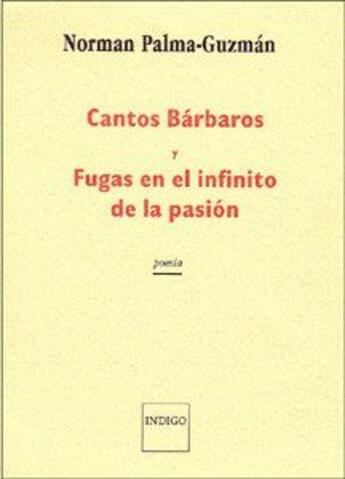 Couverture du livre « Cantos barbaros, y fugas en el infinito de la pasión » de Norman Palma-Guzman aux éditions Indigo Cote Femmes