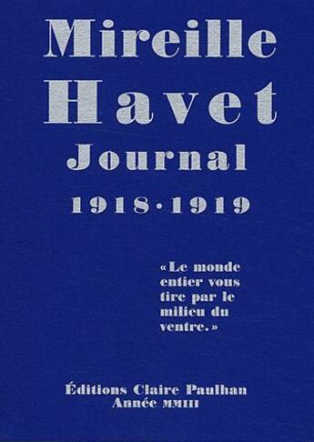 Couverture du livre « Journal 1918-1919 ; «le monde entier vous tire par le milieu du ventre» » de Mireille Havet aux éditions Claire Paulhan