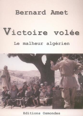 Couverture du livre « Victoire volée ; le malheur algérien » de Bernard Amet aux éditions Osmondes