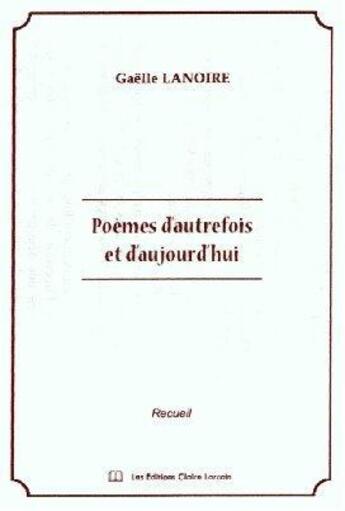 Couverture du livre « Poèmes d'aujourd'hui et d'autrefois » de Gaelle Lanoire aux éditions Claire Lorrain