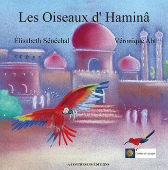 Couverture du livre « Les oiseaux d'haminâ » de Elisabeth Senechal et Abt Veronique aux éditions A Contresens