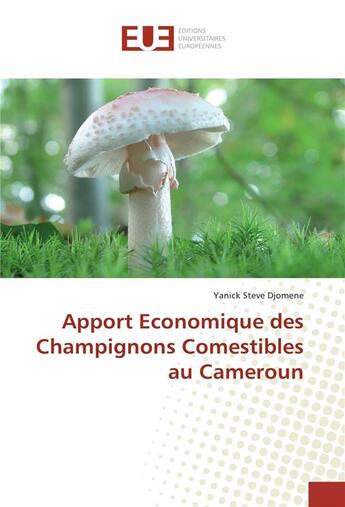 Couverture du livre « Apport economique des champignons comestibles au cameroun » de Steve Djomene Yanick aux éditions Editions Universitaires Europeennes