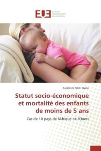 Couverture du livre « Statut socio-economique et mortalite des enfants de moins de 5 ans - cas de 10 pays de l'afrique de » de Diallo B S. aux éditions Editions Universitaires Europeennes