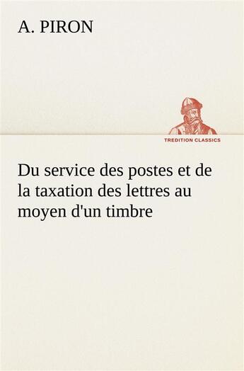 Couverture du livre « Du service des postes et de la taxation des lettres au moyen d'un timbre » de Piron A. aux éditions Tredition