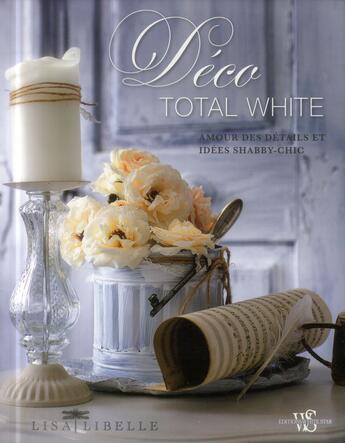 Couverture du livre « Déco total white ; amour des détails et idées Shabby-chic » de Lisa Libelle aux éditions White Star