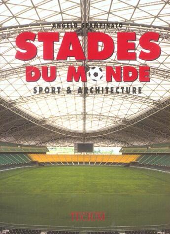 Couverture du livre « Les Stades Du Monde ; Sport Et Architecture » de Angelo Spampinato aux éditions Exhibitions International