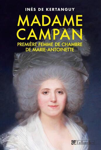 Couverture du livre « Madame Campan, première femme de chambre de Marie-Antoinette » de Ines De Kertanguy aux éditions Tallandier