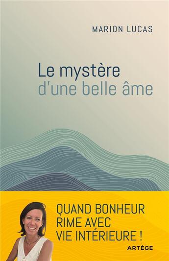 Couverture du livre « Le mystère d'une belle âme : quand bonheur rime avec paix intérieure » de Marion Lucas aux éditions Artege