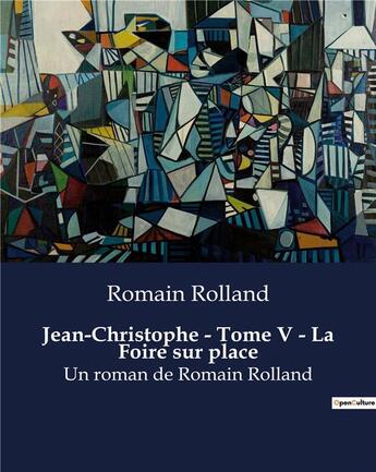 Couverture du livre « Jean-Christophe - Tome V - La Foire sur place : Un roman de Romain Rolland » de Romain Rolland aux éditions Culturea