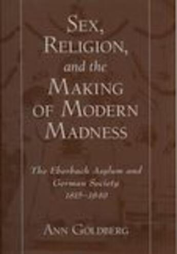 Couverture du livre « Sex, Religion, and the Making of Modern Madness: The Eberbach Asylum a » de Goldberg Ann aux éditions Oxford University Press Usa