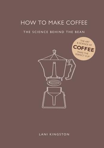 Couverture du livre « HOW TO MAKE COFFEE - THE SCIENCE BEHIND THE BEAN » de Lani Kingston aux éditions Ivy Press