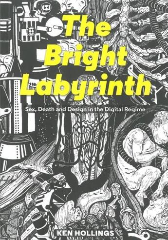 Couverture du livre « Bright labyrinth sex death and design in the digital regime » de Hollings Ken aux éditions Strange Attract