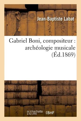 Couverture du livre « Gabriel boni, compositeur : archeologie musicale » de Jean-Baptiste Labat aux éditions Hachette Bnf