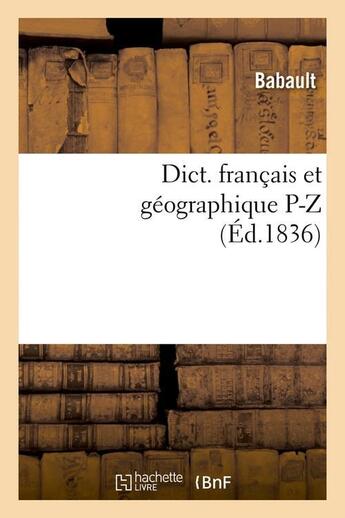 Couverture du livre « Dict. francais et geographique p-z (ed.1836) » de Babault aux éditions Hachette Bnf