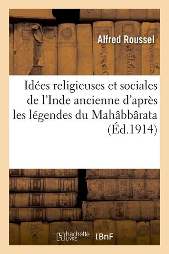 Couverture du livre « Idees religieuses et sociales de l'inde ancienne d'apres les legendes du mahabbarata (sabha-parvan) » de Alfred Roussel aux éditions Hachette Bnf