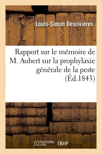 Couverture du livre « Rapport sur le memoire de m. aubert sur la prophylaxie generale de la peste - , lu dans la seance du » de Desrivieres L-S. aux éditions Hachette Bnf