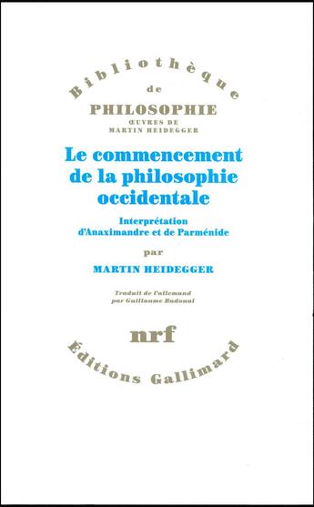 Couverture du livre « Le commencement de la philosophie occidentale ; interprétation d'Anaximandre et de Parménide » de Martin Heidegger aux éditions Gallimard