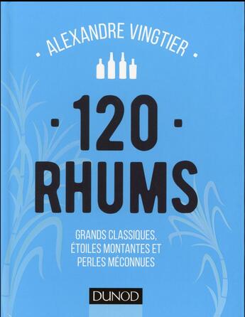 Couverture du livre « 120 rhums ; grands classiques, étoiles montantes et perles méconnues » de Alexandre Vingtier aux éditions Dunod