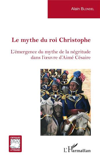 Couverture du livre « Le mythe du roi Christophe : l'émergence du mythe de la négritude dans l'oeuvre d'Aimé Césaire » de Alain Blondel aux éditions L'harmattan