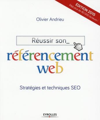 Couverture du livre « Réussir son référencement web ; stratégies et techniques SEO (édition 2015) » de Olivier Andrieu aux éditions Eyrolles