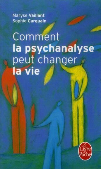 Couverture du livre « Comment la psychanalyse peut changer la vie » de Maryse Vaillant et Sophie Carquain aux éditions Le Livre De Poche