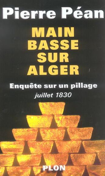 Couverture du livre « Main Basse Sur Alger ; Enquete Sur Un Pillage, Juillet 1830 » de Pierre Pean aux éditions Plon