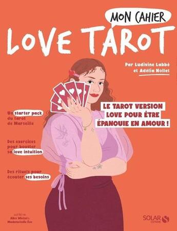 Couverture du livre « Mon cahier : love tarot : le tarot version love pour être épanouie en amour ! » de Mademoiselle Eve et Alice Wietzel et Ludivine Labbe et Adelia Nollet aux éditions Solar