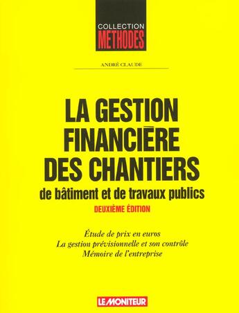 Couverture du livre « La Gestion Financiere Des Chantiers De Batiment Et De Travaux Publics ; 2e Edition » de Claude Andre aux éditions Le Moniteur