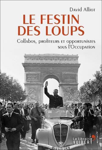 Couverture du livre « Le festin des loups ; collabos, profiteurs et opportunistes sous l'Occupation » de David Alliot aux éditions Vuibert