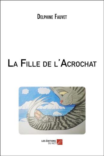 Couverture du livre « La fille de l'acrochat » de Delphine Fauvet aux éditions Editions Du Net