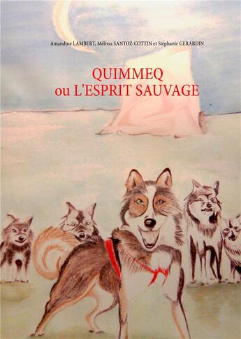 Couverture du livre « Quimmeq ou l'esprit sauvage ; Suivi d'une histoire bonus » de Amandine Lambert et Melissa Santoz-Cottin et Stephanie Gerardin aux éditions Books On Demand