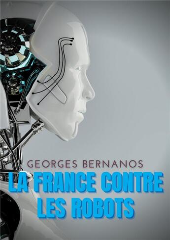 Couverture du livre « La france contre les robots - une mise en garde de georges bernanos contre la civilisation des machi » de Georges Bernanos aux éditions Books On Demand