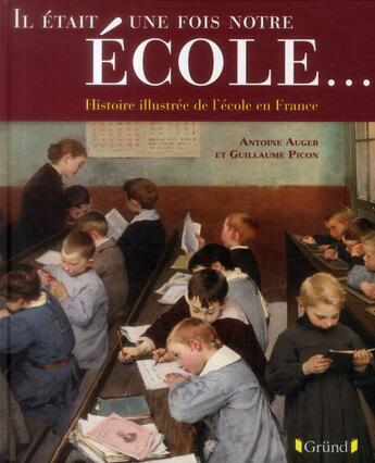 Couverture du livre « Il etait une fois notre ecole ... histoire illustree de l'ecole en france » de Auger/Picon aux éditions Grund