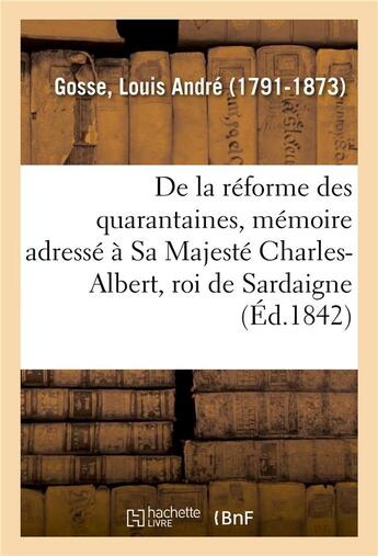 Couverture du livre « De la reforme des quarantaines, memoire adresse a sa majeste charles-albert, roi de sardaigne » de Gosse Louis Andre aux éditions Hachette Bnf